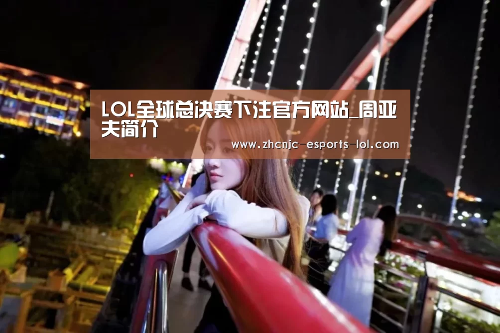  LOL全球总决赛下注官方网站_周亚夫简介