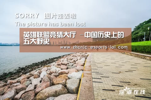 英雄联盟竞猜大厅 -中国历史上的五大野史