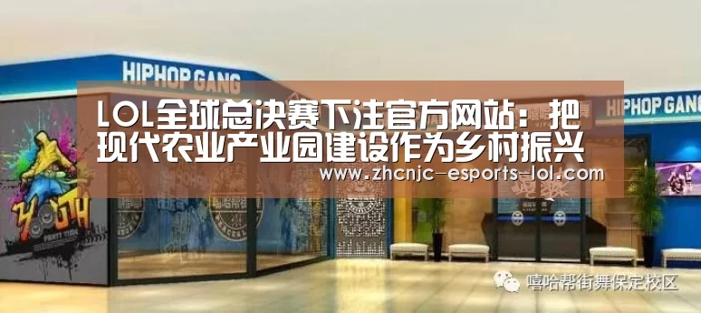  LOL全球总决赛下注官方网站：把现代农业产业园建设作为乡村振兴的突破口