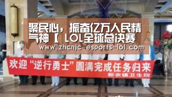 聚民心,振奋亿万人民精气神【 LOL全球总决赛下注官方网站】