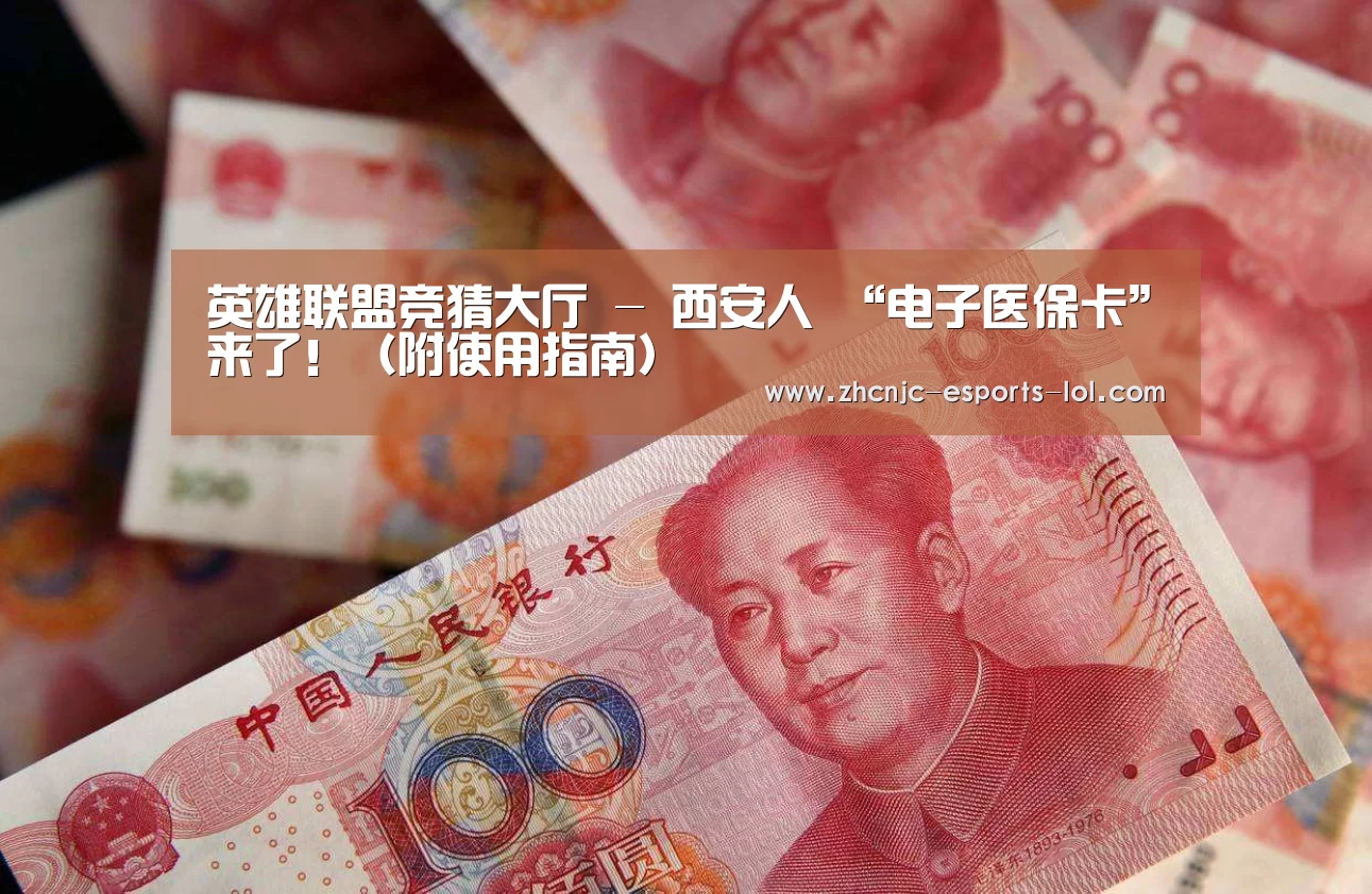 英雄联盟竞猜大厅 -
西安人 “电子医保卡”来了!(附使用指南)
